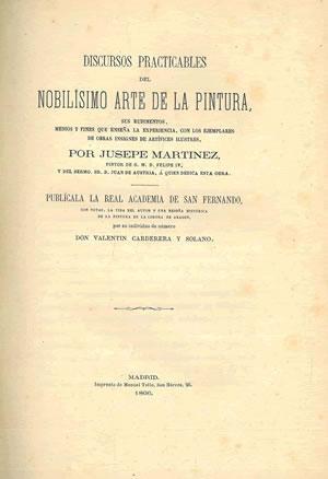 Imagen del vendedor de DISCURSOS PRACTICABLES SOBRE EL NOBILSIMO ARTE DE LA PINTURA, SUS RUDIMENTOS, MEDIOS Y FINES QUE ENSEA LA EXPERIENCIA, CON LOS EJEMPLARES DE OBRAS INSIGNES DE ARTFICES ILUSTRES. a la venta por Librera Anticuaria Galgo