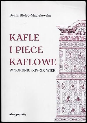 Seller image for Kafle i piece kaflowe w Toruniu (XIV-XX wiek) for sale by POLIART Beata Kalke