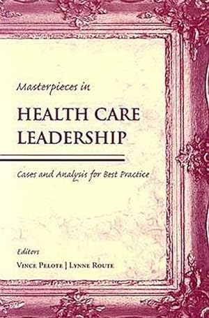 Seller image for Masterpieces in Health Care Leadership: Cases and Analysis for Best Practice: Cases and Analysis for Best Practices for sale by Versandbuchhandlung Kisch & Co.