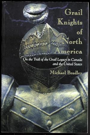 GRAIL KNIGHTS OF NORTH AMERICA: ON THE TRAIL OF THE GRAIL LEGACY IN CANADA AND THE UNITED STATES.