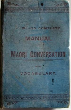 New and Complete Manual of Maori Conversation: Containing Phrases and Dialogues on A Variety of U...