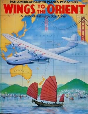 Wings to the Orient : Pan American Clipper Planes, 1935 - 1945 - A Pictorial History