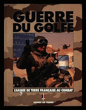 Guerre du Golfe; L'Armee de Terre Francaise au Combat