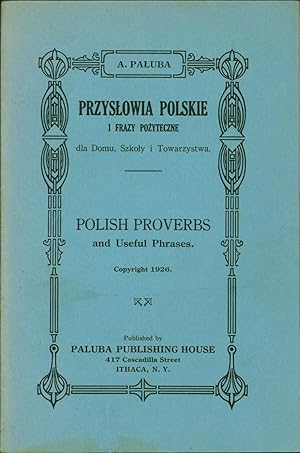 Przyslowia polskie i frazy pozyteczne dla domu, szkoly i towarzystwa / Polish Proverbs and Useful...