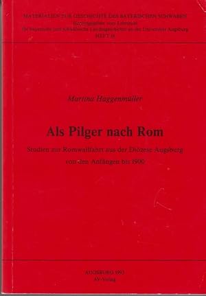 Als Pilger nach Rom : Studien zur Romwallfahrt aus der Diözese Augsburg von den Anfängen bis 1900.