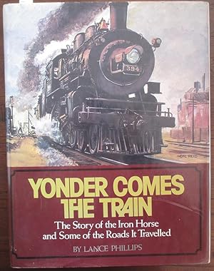 Yonder Comes the Train: The Story of the Iron Horse and Some of the Roads It Travelled