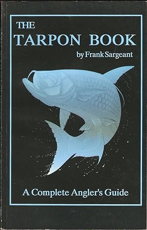 Imagen del vendedor de THE TARPON BOOK: A COMPLETE ANGLER'S GUIDE. By Frank Sargeant. Book III in the Inshore Series. a la venta por Coch-y-Bonddu Books Ltd
