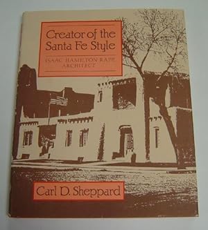 Creator of the Santa Fe Style: Isaac Hamilton Rapp, Architect