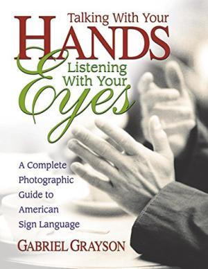 Talking with Your Hands, Listening With Your Eyes: A Complete Photographic Guide to American Sign...