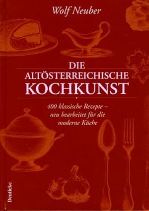 Altösterreichische Kochkunst: 400 klassische Rezepte - neu bearbeitet für die moderne Küche