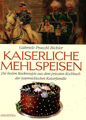 Kaiserliche Mehlspeisen: Die besten Backrezepte aus dem privaten Kochbuch der österreichischen Ka...