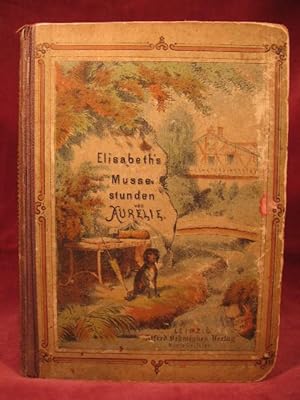 Elisabeth s Mussestunden. Ein Buch zur belehrenden Unterhaltung für heranwachsende Mädchen von Au...