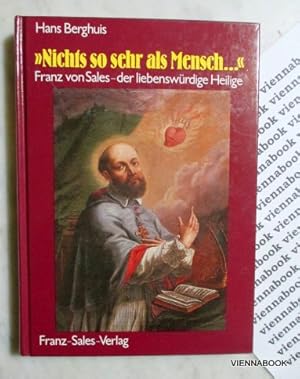 Nichts so sehr als Mensch. Franz von Sales - der liebenswürdige Heilige