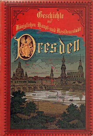 Imagen del vendedor de Geschichte der kniglichen Haupt- und Residenzstadt Dresden von den ltesten Zeiten bis zur Gegenwart. a la venta por Versandantiquariat Boller