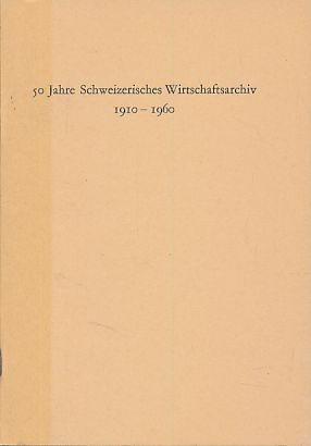Gründung und Entwicklung des Schweizerischen Wirtschaftsarchivs in Basel 1910 - 1960.