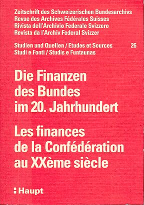 Die Finanzen des Bundes im 20. Jahrhundert. Studien und Quellen 26. Zeitschrift des Schweizerisch...