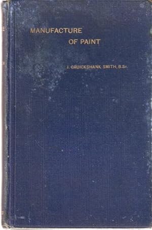 Seller image for Manufacture of Paint. A practical handbook for paint manufacturers, merchants and painters. With 60 illustrations and one large diagram. for sale by City Basement Books