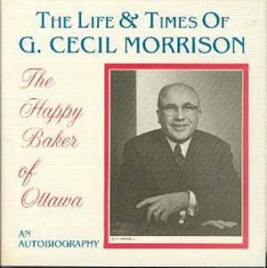 The Life and Times of G. Cecil Morrison The Happy Baker of Ottawa