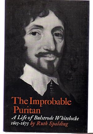 The Improbable Puritan : A Life of Bulstrode Whitelocke 1605-1675