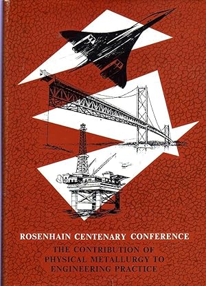 Rosenhain Centenary Conference : The Contribution of Physical Metallurgy to Engineering Practice ...