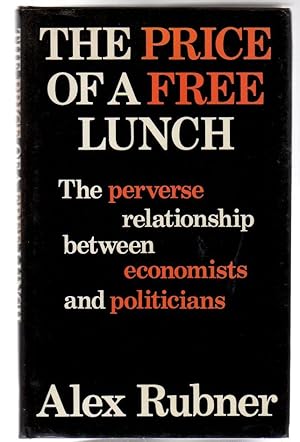 The Price of a Free Lunch : The Perverse Relationship Between Economists and Politicians - SIGNED...