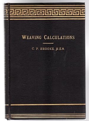 Weaving Calculations : A Guide to Calculations Relating to Cotton Yarn and Cloth and Those Regard...