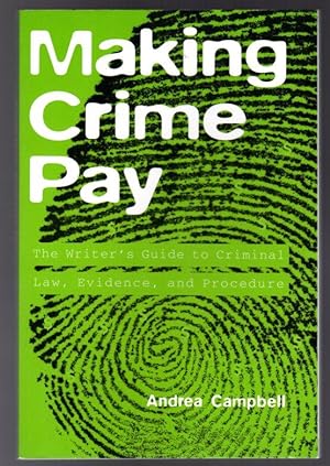 Making Crime Pay : The Writer's Guide to Criminal Law, Evidence, and Procedure