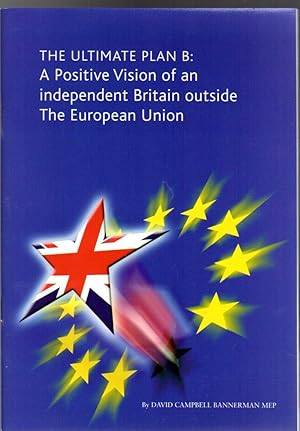 The Ultimate Plan B: A Positive Vision of an Independent Britain Outside the European Union