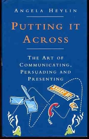 Putting it Across The Art of Communicating, Persuading and Presenting