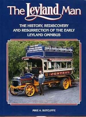 The Leyland Man : The History, Rediscovery and Resurrection of the Early Leyland Omnibus (SIGNED ...