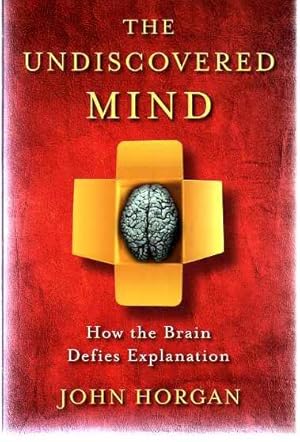 The Undiscovered Mind : How the Brain Defies Explanation