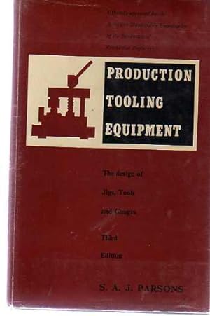 Production Tooling Equipment : The Design of Jigs Tools and Gauges