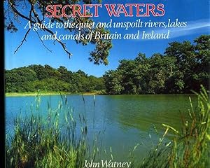 Secret Waters : A Guide to the Quiet and Unspoilt Rivers, Lakes and Canals of Britain and Ireland