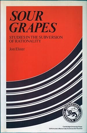 SOUR GRAPES: Studies in the Subversion of Rationality