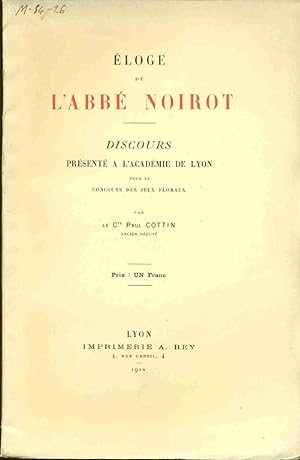 Eloge de l'Abbé Noirot.Discours présenté à l'Académie de Lyon pour le concours des Jeux Floraux