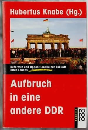 Aufbruch in eine andere DDR : Reformer und Oppositionelle zur Zukunft ihres Landes Hubertus Knabe...