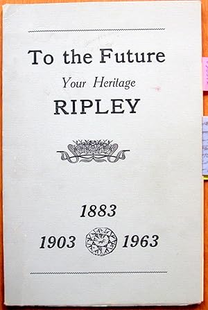 To the Future. Your Heritage Ripley (Alberta) 1883- 1903- 1963