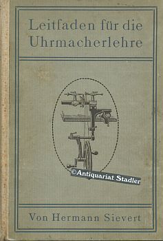 Leitfaden für die Uhrmacherlehre. Handbuch für Lehrmeister und Lehrbuch für Lehrlinge sowie zur V...
