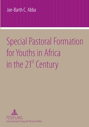 Seller image for Special Pastoral Formation for Youths in Africa in the 21 st Century : The Nigerian Perspective- With extra Focus on the Socio-anthropological, Ethical, Theological, Psychological and Societal Problems of Todays Youngsters for sale by AHA-BUCH GmbH