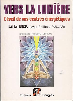 Vers la lumière. L'éveil de vos centres énergétiques