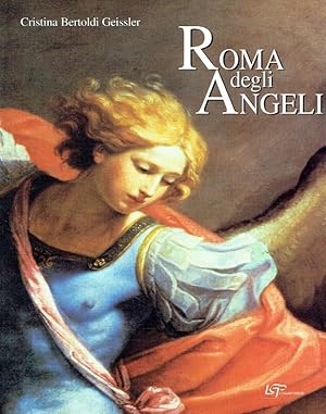 Roma degli angeli. Itinerario artistico tra i protagonisti di grandi opere d arte.