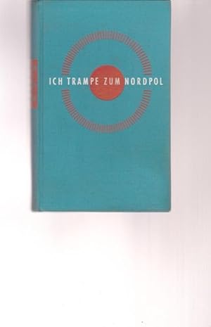 Ich trampe zum Nordpol. Abenteuerlicher Bericht einer Ein-Mann-Expedition mit Auto, Buschflugzeug...