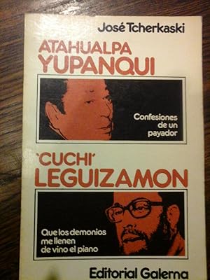 ATAHUALPA YUPANQUI. CONFESIONES DE UN PAYADOR. "CUCHI" LEGUIZAMON. QUE LOS DEMONIOS ME LLENEN DE ...