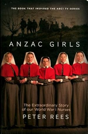 Anzac Girls : The Extraordinary Story of Our World War I Nurses