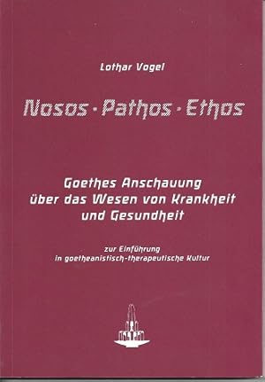 Imagen del vendedor de Nosos, Pathos, Ethos Goethes Anschauung ber das Wesen von Krankheit und Gesundheit zur Einfhrung in goetheanistisch-therapeutische Kultur a la venta por Versandantiquariat Sylvia Laue