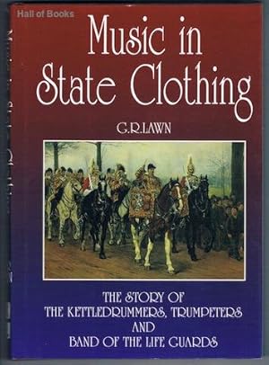 Music In State Clothing: The Story Of The Kettledrummers, Trumpeters and Band Of The Lifeguards