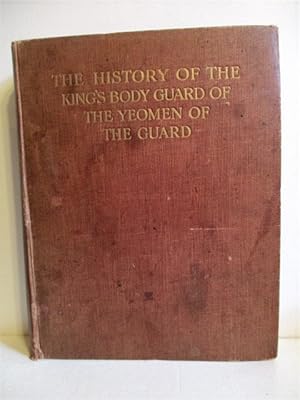 Image du vendeur pour History of the King's Body Guard of the Yeomen of the Guard: Oldest Permanent Body Guard of the Sovereigns of England 1485 to 1904. mis en vente par Military Books