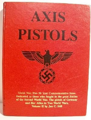 Axis Pistols. Vol. II. World War II Commemorative Issue: Pistols of Germany & Her Allies in Two W...