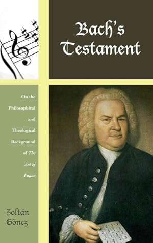 Imagen del vendedor de Bach's Testament : On the Philosophical and Theological Background of the Art of Fugue a la venta por GreatBookPrices