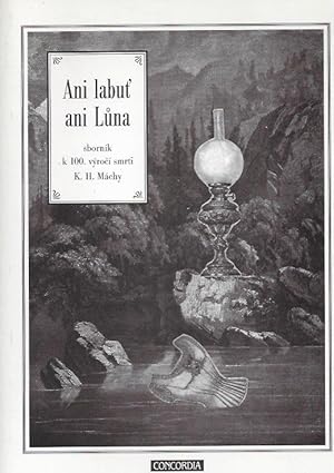 Ani labut' ani luna sbornik k 100. vyroci smrti K.H.Machy / Neither swan ' or luna proceedings of...